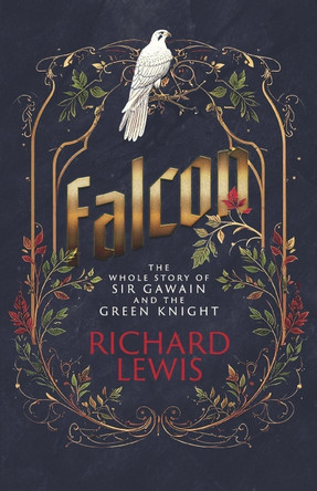 Falcon: The Whole Story of Sir Gawain and the Green Knight Richard Lewis 9798317815554