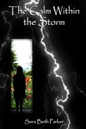 The Calm Within the Storm Sara Beth Parker 9781312590137