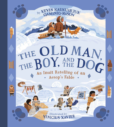 The Old Man, The Boy, and the Dog: An Inuit Retelling of an Aesop's Fable Kevin Kaukuarjuk Qamaniq-Mason 9781772276411