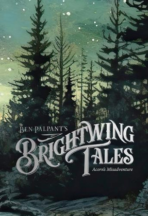 Brightwing Tales: Acorn's Misadventure Ben Palpant 9798989829941