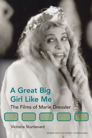 A Great Big Girl Like Me: The Films of Marie Dressler Victoria Sturtevant 9780252076220