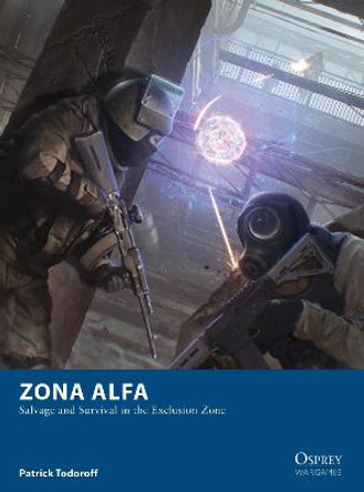 Zona Alfa: Salvage and Survival in the Exclusion Zone Patrick Todoroff 9781472835697