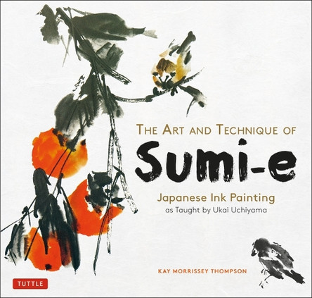 The Art and Technique of Sumi-E: Japanese Ink Painting as Taught by Ukai Uchiyama Kay Morrissey Thompson 9780804860260