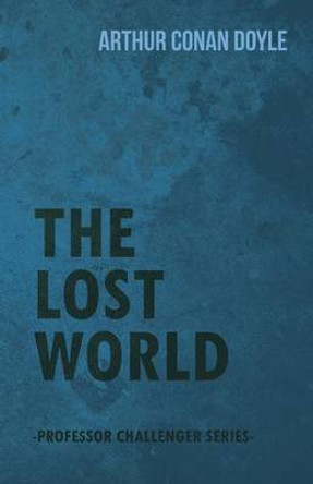 The Lost World (Professor Challenger Series) Sir Arthur Conan Doyle 9781447467397