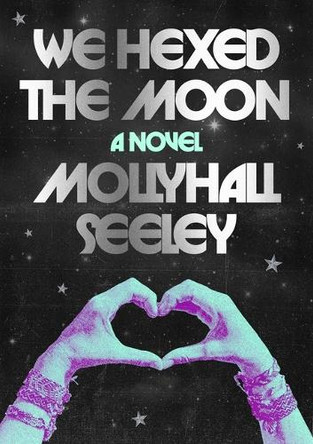 We Hexed the Moon Mollyhall Seeley 9781668099230