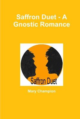 Saffron Duet - A Gnostic Romance by Mary Champion