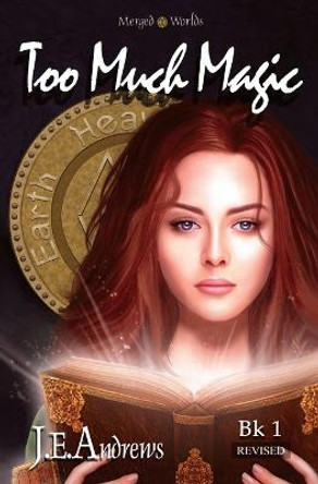 Too Much Magic: The Merged Worlds J E Andrews 9781469903194