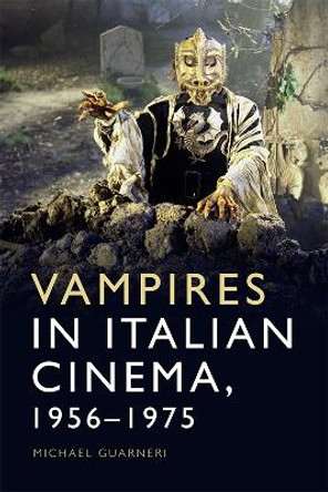 Vampires in Italian Cinema, 1956-1975 Michael Guarneri 9781474458115