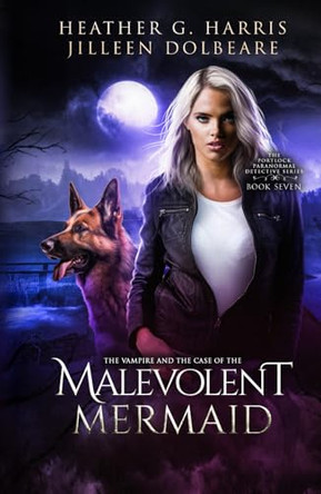 The Vampire and the Case of the Malevolent Mermaid: An Urban Fantasy Series Heather G. Harris 9781916833715