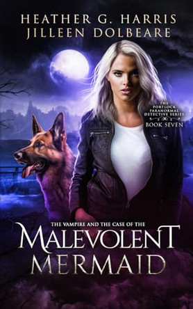 The Vampire and the Case of the Malevolent Mermaid: An Urban Fantasy Series Heather G. Harris 9781916833708