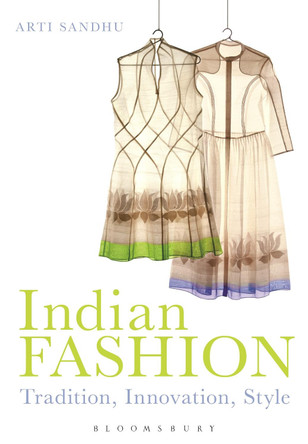 Indian Fashion: Tradition, Innovation, Style Arti Sandhu (University of Cincinnati, USA) 9781847887795