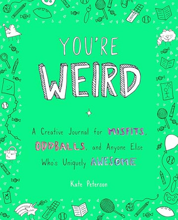 You'Re Weird: A Creative Journal for Misfits, Oddballs, and Anyone Else Who's Uniquely Awesome Kate Peterson (Kate Peterson) 9780143130895