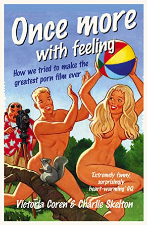 Once More, With Feeling: How we tried to make the greatest porn film ever Victoria Coren 9781841154374
