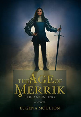The Age of Merrik: The Anointing Eugena Moulton 9780595678990