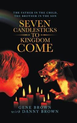 Seven Candlesticks to Kingdom Come: The Father in the Child, the Brother in the Son Gene Brown 9781489727725