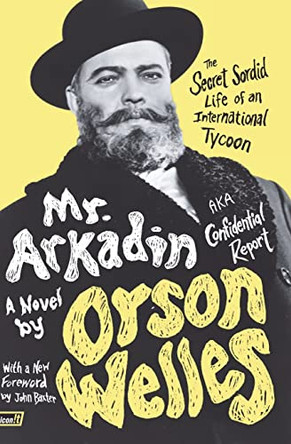 Mr. Arkadin: Aka Confidential Report: The Secret Sordid Life of an International Tycoon Orson Welles 9780061689031