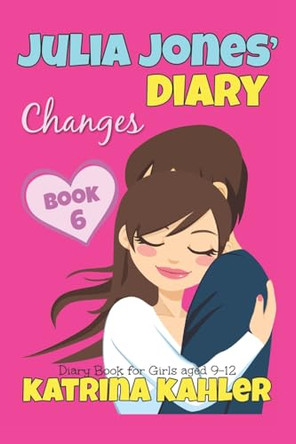 JULIA JONES' DIARY - Changes - Book 6 (Diary Book for Girls aged 9 - 12) Katrina Kahler 9781523869664