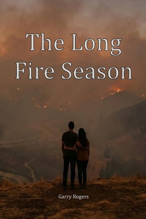 The Long Fire Season Garry Rogers 9798278227496