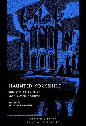 Haunted Yorkshire: Ghostly Tales from God's Own County Elizabeth Dearnley 9780712369459