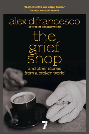 The Grief Shop: and Other Stories from a Broken World Alex DiFrancesco 9781644215531