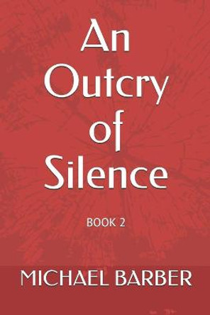 An Outcry of Silence: Book 2 Michael A Barber 9781500869687