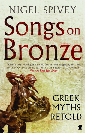 Songs on Bronze: Greek Myths Retold Nigel Spivey 9780571215423