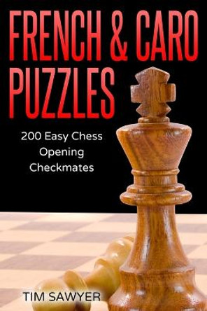 French & Caro Puzzles: 200 Easy Chess Opening Checkmates Tim Sawyer 9781520674674