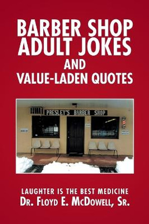 Barber Shop Adult Jokes and Value-Laden Quotes: Laughter is the Best Medicine Dr Floyd E McDowell, Sr 9781524500993