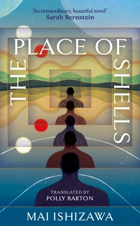 The Place of Shells: 'An extraordinary, beautiful novel' Sarah Bernstein, Booker-shortlisted author of Study for Obedience Mai Ishizawa 9781399750424