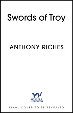 Swords of Troy: A new epic series of ancient myth and historical adventure from the SUNDAY TIMES bestseller Anthony Riches 9781399756396