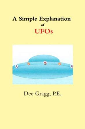 A Simple Explanation of UFOs Dee Gragg 9781257052974