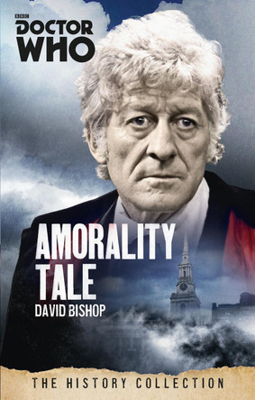 Doctor Who: Amorality Tale: The History Collection David Bishop 9781849909044