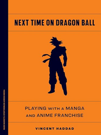 Next Time on Dragon Ball: Playing with a Manga and Anime Franchise Vincent Haddad 9781517919559