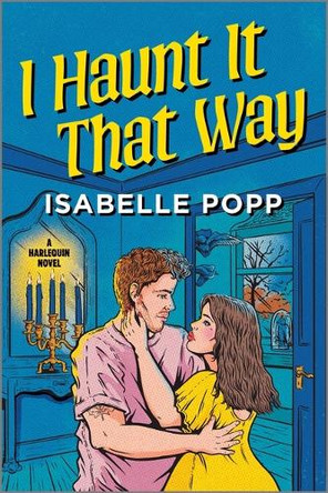 I Haunt It That Way: A Spicy Spooky Fall Enemies to Lovers Romance Isabelle Popp 9781335507402