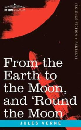 From the Earth to the Moon and 'Round the Moon Jules Verne 9781596051317