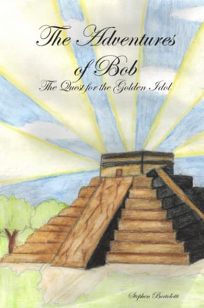 The Adventures of Bob: The Quest for the Golden Idol Stephen Bertolotti 9781409229872