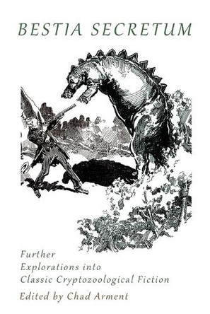 Bestia Secretum: Further Explorations into Classic Cryptozoological Fiction Chad Arment 9781616466091