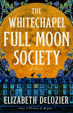 The Whitechapel Full Moon Society: A Novel Elizabeth DeLozier 9798217045259