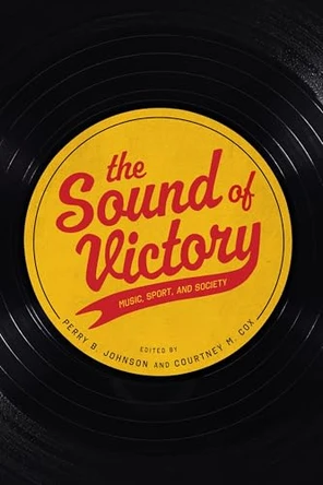 The Sound of Victory: Music, Sport, and Society Perry B. Johnson 9781479840830