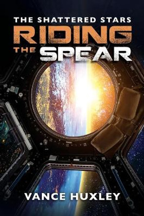 The Shattered Stars: Riding the Spear Vance Huxley 9781614337720