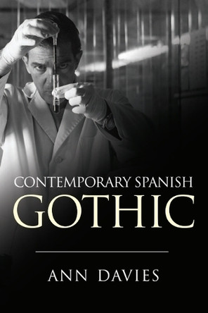 Contemporary Spanish Gothic Ann Davies (Chair of Spanish, University of Stirling) 9781474402996