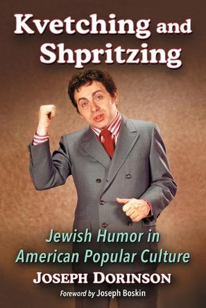 Kvetching and Shpritzing: Jewish Humor in American Popular Culture Joseph Dorinson 9780786494828