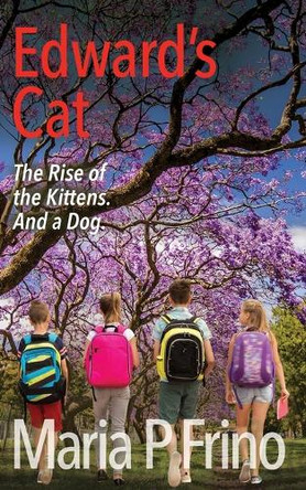 Edward's Cat. The Rise of the Kittens. And a Dog. Maria P Frino 9780648894698