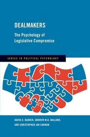 Dealmakers: The Psychology of Legislative Compromise David C. Barker (Professor of Government, Professor of Government, American University) 9780197801390