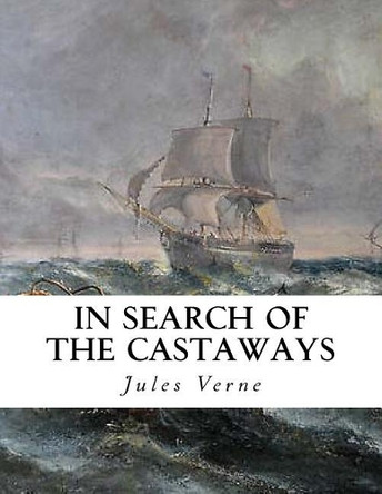 In Search of the Castaways: The Children of Captain Grant Jules Verne 9781534866072