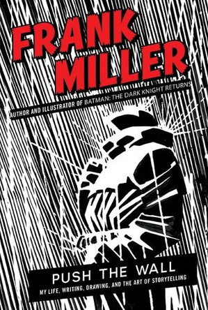Push the Wall: My Life, Writing, Drawing, and the Art of Storytelling Frank Miller 9781668065297
