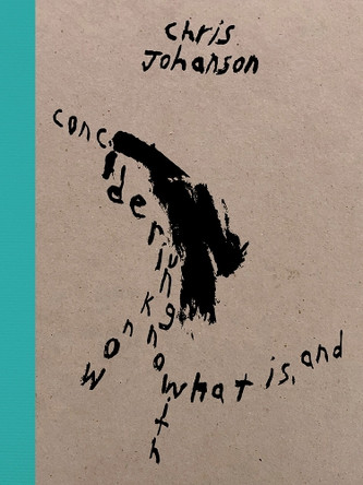 Chris Johanson: Considering Unknow Know With What Is, And Chris Johanson 9781734405248