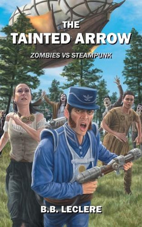 The Tainted Arrow: Zombies VS Steampunk B B Leclere 9781977280114