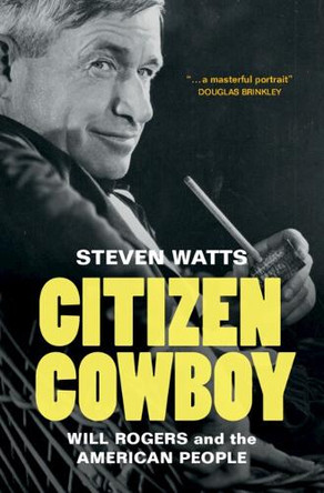 Citizen Cowboy: Will Rogers and the American People Steven Watts (University of Missouri, Columbia) 9781108495936