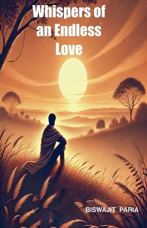 Whispers of an Endless Love Biswajit Paria 9798227682239